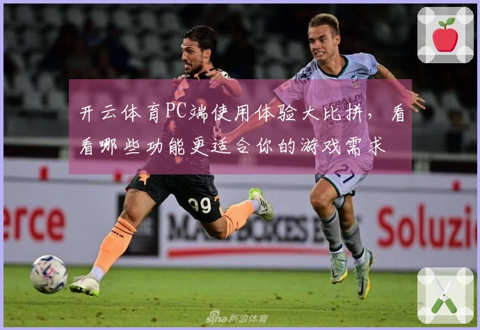 开云体育PC端使用体验大比拼，看看哪些功能更适合你的游戏需求